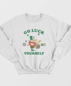 Go Luck Yourself St Patrick Day Sweatshirt 2 Go Luck Yourself St Patrick Day Sweatshirt 3