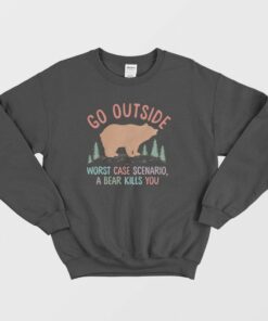 Go Outside Worst Case Scenario A Bear Kills You Sweatshirt 1 Go Outside Worst Case Scenario A Bear Kills You Sweatshirt 2