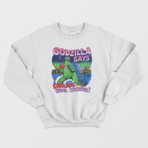 Godzilla Says Drugs Are The Real Monster Sweatshirt