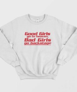 Good Girls Go to Heaven Bad Girls Go To Backstage Sweatshirt 1