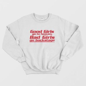 Good Girls Go to Heaven Bad Girls Go To Backstage Sweatshirt