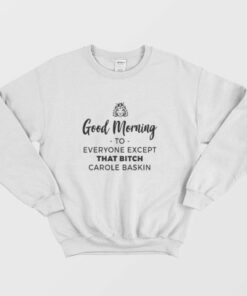 Good Morning To Everyone Except That Bitch Carole Baskin Sweatshirt 1 Good Morning To Everyone Except That Bitch Carole Baskin Sweatshirt 2
