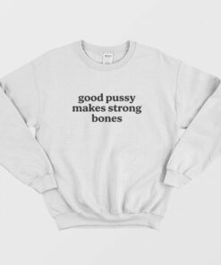 Good Pussy Makes Strong Bones Sweatshirt 2