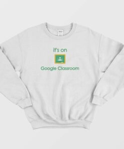 Google Classroom Online School Sweatshirt 1
