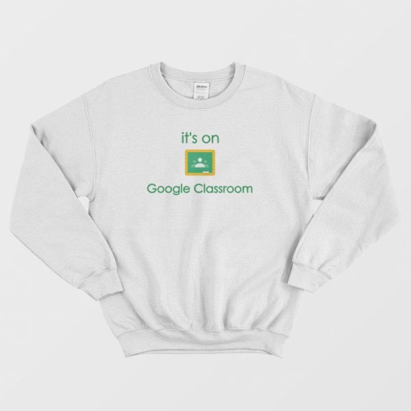 Google Classroom Online School Sweatshirt