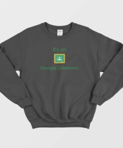 Google Classroom Online School Sweatshirt 1 Google Classroom Online School Sweatshirt 2