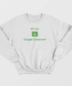Google Classroom Online School Sweatshirt 2 Google Classroom Online School Sweatshirt 3