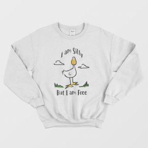 Goose I Am Silly But I Am Free Sweatshirt