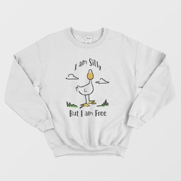 Goose I Am Silly But I Am Free Sweatshirt