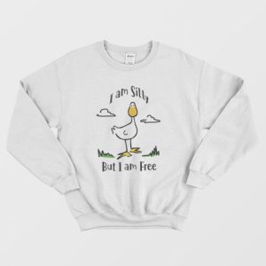 Goose I Am Silly But I Am Free Sweatshirt 3