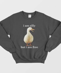 Goose I Am Silly But I Am Free Sweatshirt Funny 1