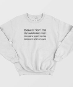 Government Creates Issue Blames Others Brings Solution Increases Power Sweatshirt 2