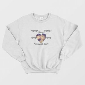 Gracie Taylor Dying Crying All Day Sweatshirt 3