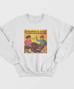 Grandma Is Dead So Lets Eat All Her Pills Sweatshirt 2