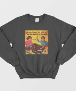 Grandma Is Dead So Lets Eat All Her Pills Sweatshirt 3