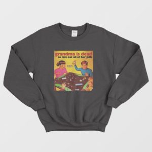 Grandma Is Dead So Lets Eat All Her Pills Sweatshirt 3