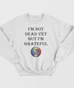 Grateful Dead Logo I’m Not Dead Yet But I’m Grateful Sweatshirt 1 Grateful Dead Logo I'm Not Dead Yet But I'm Grateful Sweatshirt 2
