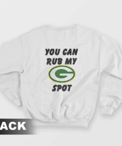 Green Bay Packers You Can Rub My G Spot Sweatshirt 2
