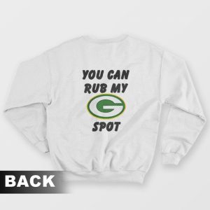 Green Bay Packers You Can Rub My G Spot Sweatshirt