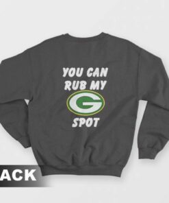 Green Bay Packers You Can Rub My G Spot Sweatshirt 3