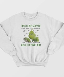 Grinch Touch My Coffee I Will Slap You Sweatshirt 1