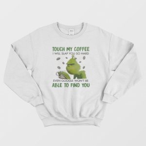 Grinch Touch My Coffee I Will Slap You Sweatshirt 1