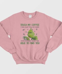 Grinch Touch My Coffee I Will Slap You Sweatshirt 2