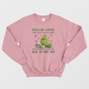 Grinch Touch My Coffee I Will Slap You Sweatshirt 2