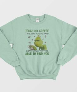 Grinch Touch My Coffee I Will Slap You Sweatshirt 3
