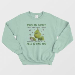 Grinch Touch My Coffee I Will Slap You Sweatshirt 3