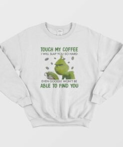 Grinch Touch My Coffee I Will Slap You Sweatshirt 4