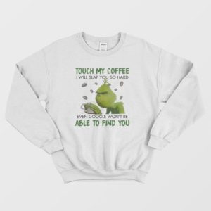 Grinch Touch My Coffee I Will Slap You Sweatshirt 4