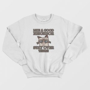 Grumpy Cat Stay Over There Sweatshirt