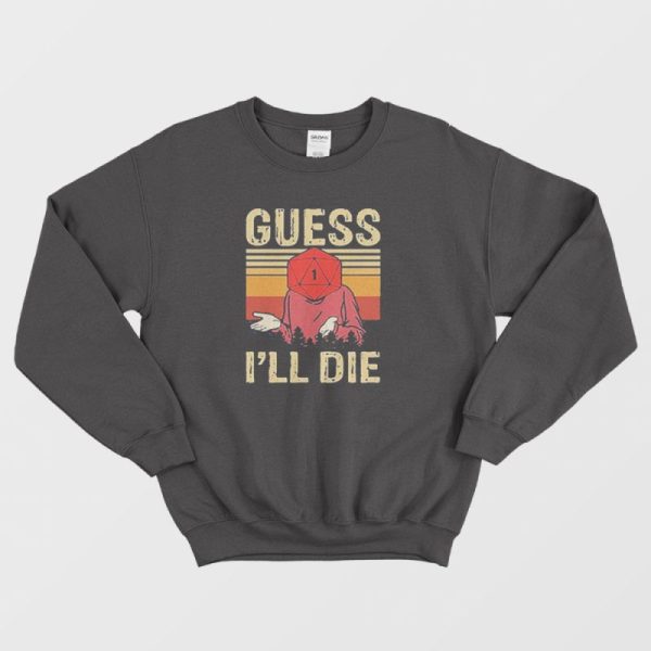 Guess I’ll Die Dungeons and Dragons Dice Sweatshirt