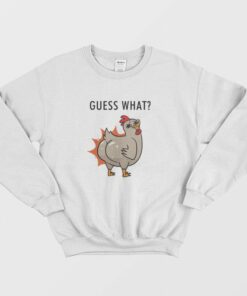 Guess What Chicken Butt Sweatshirt 1