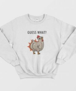 Guess What Chicken Butt Sweatshirt 2 Guess What Chicken Butt Sweatshirt 3