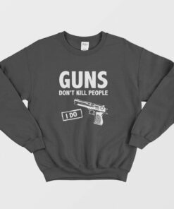 Guns Dont Kill People I Do Sweatshirt 1