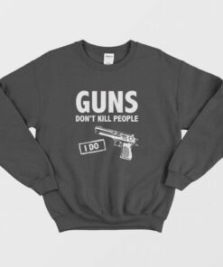 Guns Dont Kill People I Do Sweatshirt 3