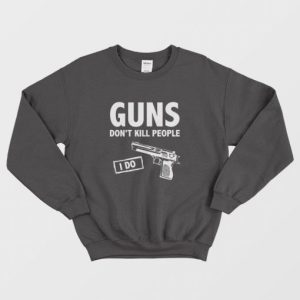 Guns Dont Kill People I Do Sweatshirt 3