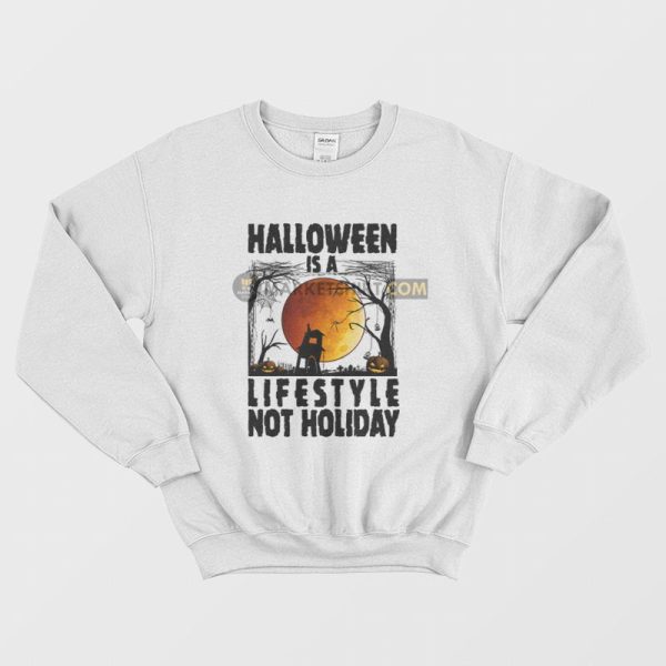 Halloween Is A Lifestyle Not Holiday Sweatshirt