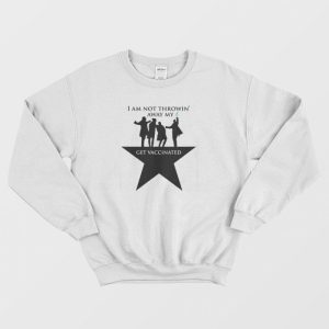 Hamilton I Am Not Throwing Away My Shot Pro Vaccine Sweatshirt