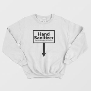 Hand Santizer Pump 10-15 Times Then Rub In Vigorously Sweatshirt