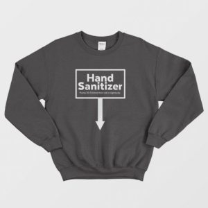 Hand Santizer Pump 10 15 Times Then Rub In Vigorously Sweatshirt 3