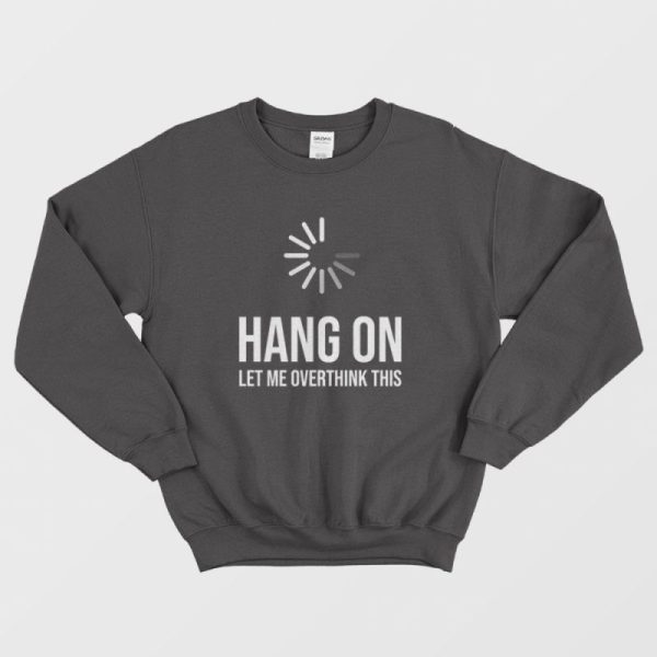 Hang On Let Me Overthink This Quote Sweatshirt