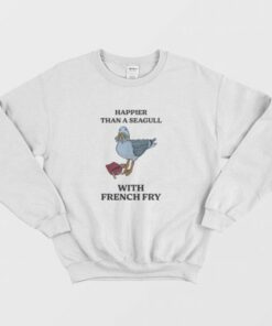 Happier Than A Seagull With French Fry Sweatshirt 3 Happier Than A Seagull With French Fry Sweatshirt 4