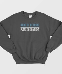 Hard Of Hearing Please Be Patient Sweatshirt 1