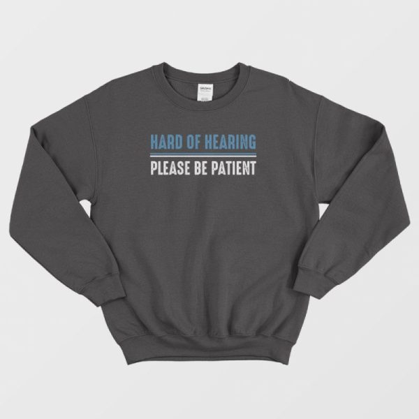 Hard Of Hearing Please Be Patient Sweatshirt