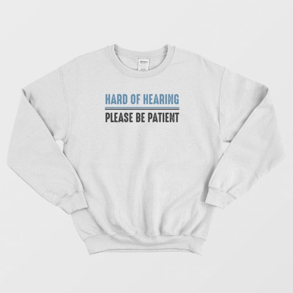 Hard Of Hearing Please Be Patient Sweatshirt