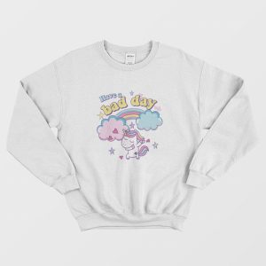 Have A Bad Day Rainbow Unicorn Sweatshirt