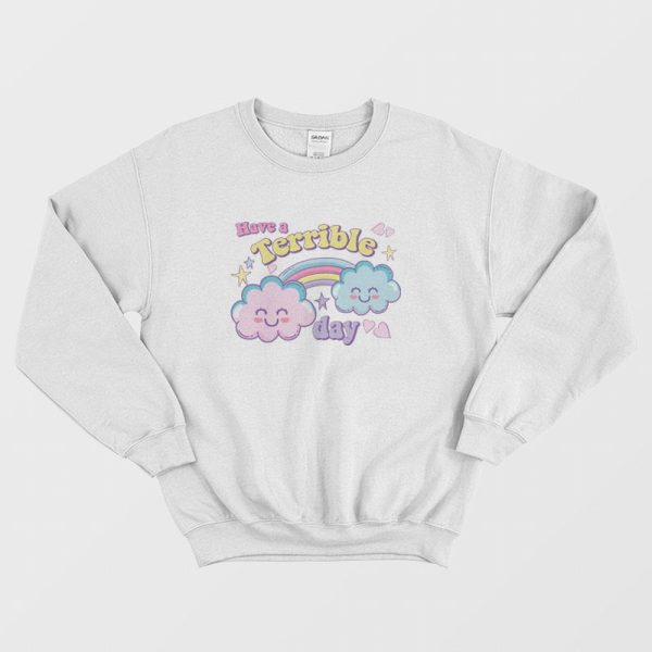 Have A Terrible Day Rainbow Sweatshirt